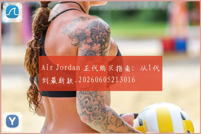Air Jordan 正代购买指南:从1代到最新款_20260605213016